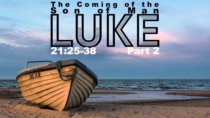 “The Coming of the Son of Man Part 2” Luke 21:25-38 | Calvary Solid Ground