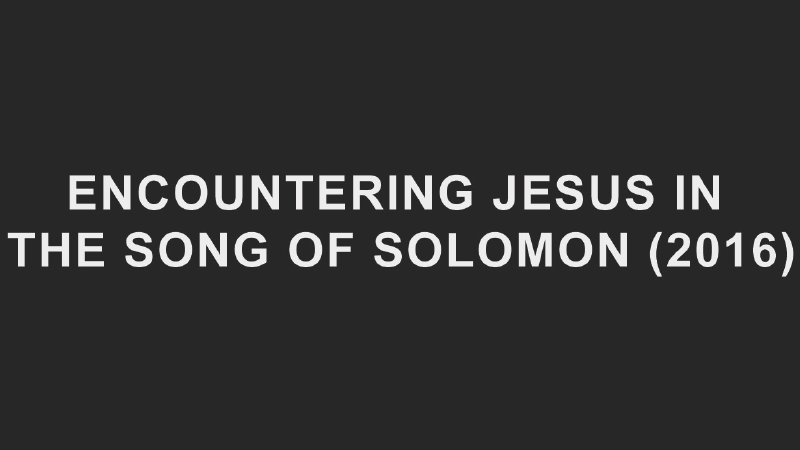 Encountering Jesus in the Song of Solomon (2016) | The Mike Bickle library