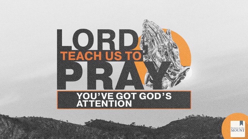 You've got God's attention | Lord Teach us to Pray | Apr 23rd, 2023 ...
