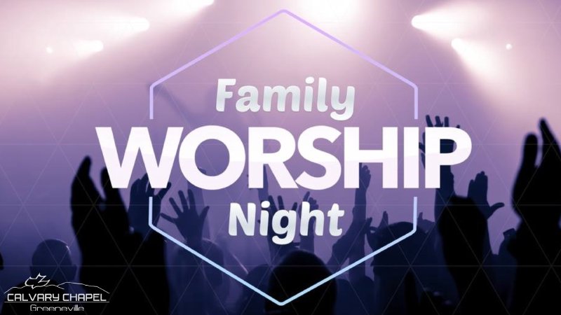 Family Night of Worship (Psalm 5:7 & Psalm 95:1) | Calvary Chapel ...