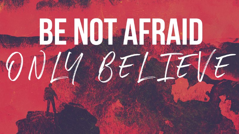 Be Not Afraid, Only Believe | Hope Center Church