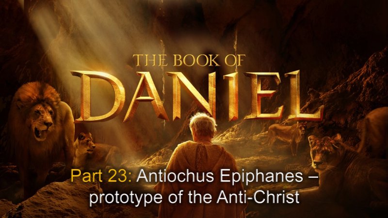 Daniel (Part 23): Antiochus Epiphanes – prototype of the Anti-Christ ...