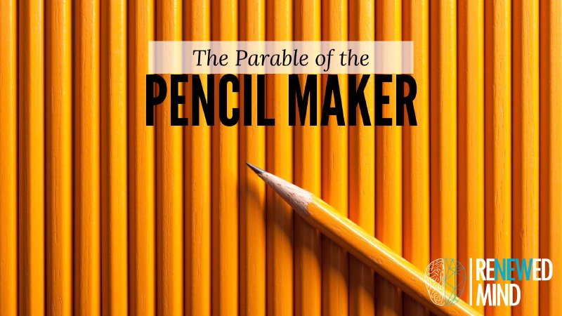 The Parable of the Pencil Maker | Renewed Mind International Ministries