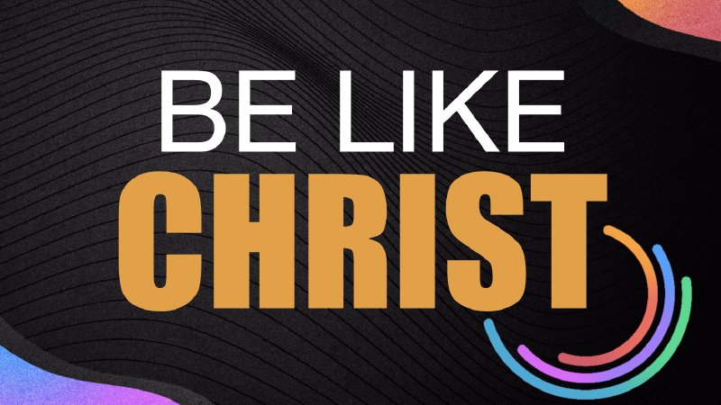Be Like Christ | Harvest Bible Chapel Barbados
