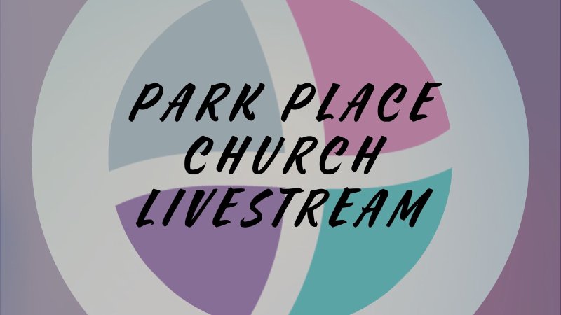 July 21, 2024 - Park Place Church | Park Place Church