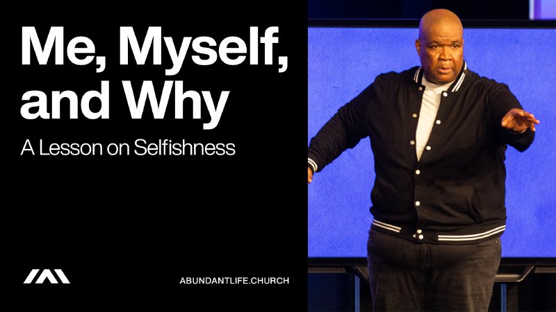 Me, Myself and Why: A Lesson on Selfishness | Abundant Life Message Library