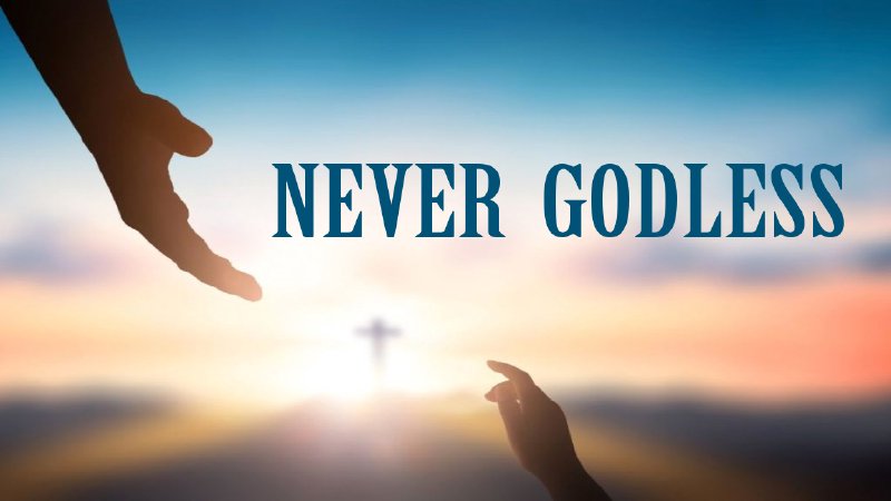 NEVER GODLESS | House On The Rock Family Church