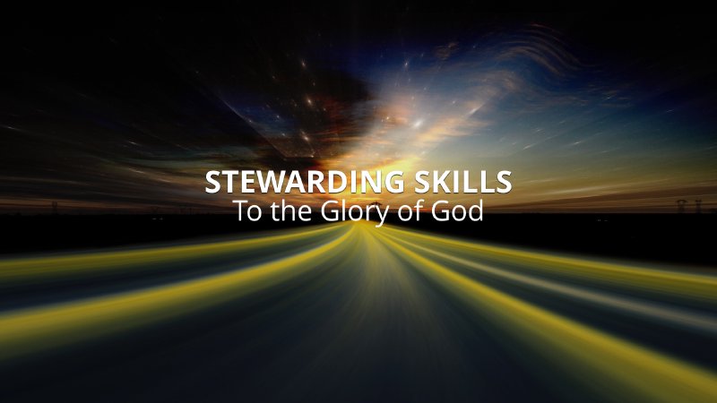 Stewarding Our Skills To The Glory Of God | Rose Hill Baptist Church