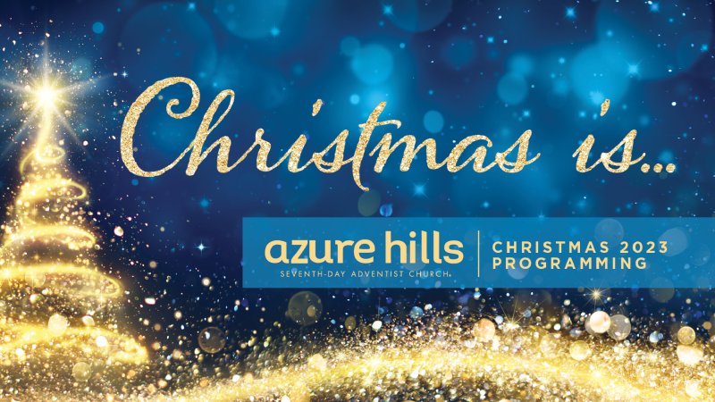 2023 Christmas Is ... | Azure Hills SDA Church