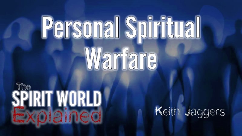 The Spirit World Explained: Personal Spiritual Warfare, Part 1 | The ...