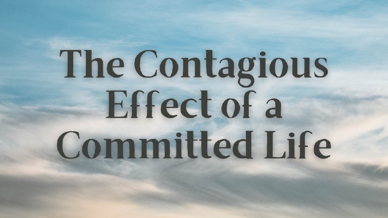 The Contagious Effect of a Committed Life | St. Paul Missionary Baptist ...