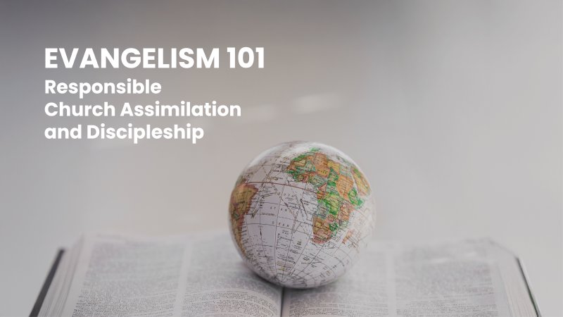 Evangelism 101 (Part 6): Responsible Church Assimilation and ...