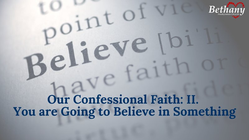 Our Confessional Faith: II. You are Going to Believe in Something ...