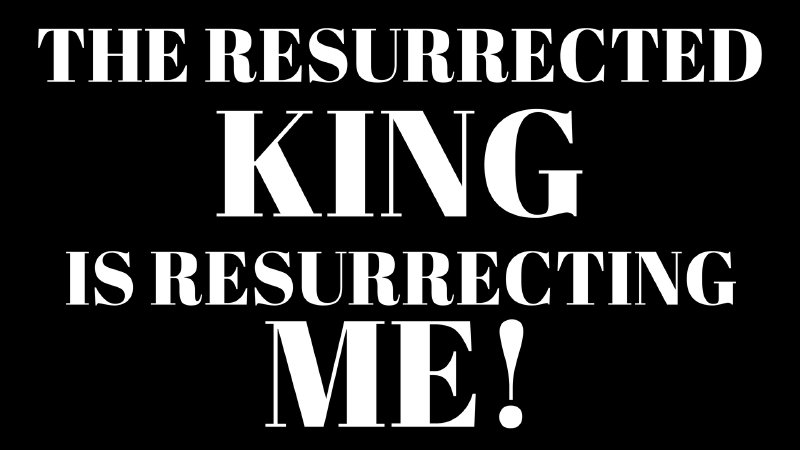 The Resurrected King Is Resurrecting Me Lyrics The Resurrected King is Resurrecting Me! | Pipeline.Church