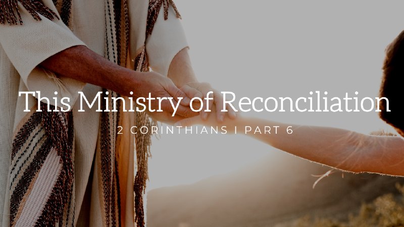 This Ministry of Reconciliation I 2 Corinthians: Part 6 | Kingsway ...