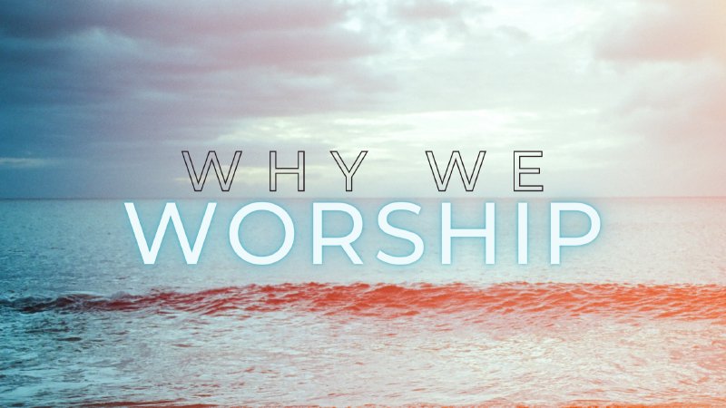 Why We Worship 