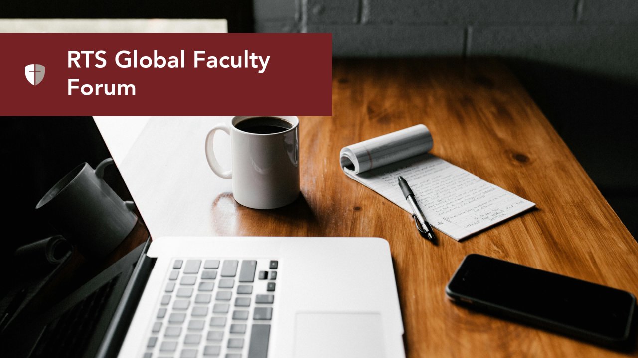 RTS Global Faculty Forum - Reformed Theological Seminary