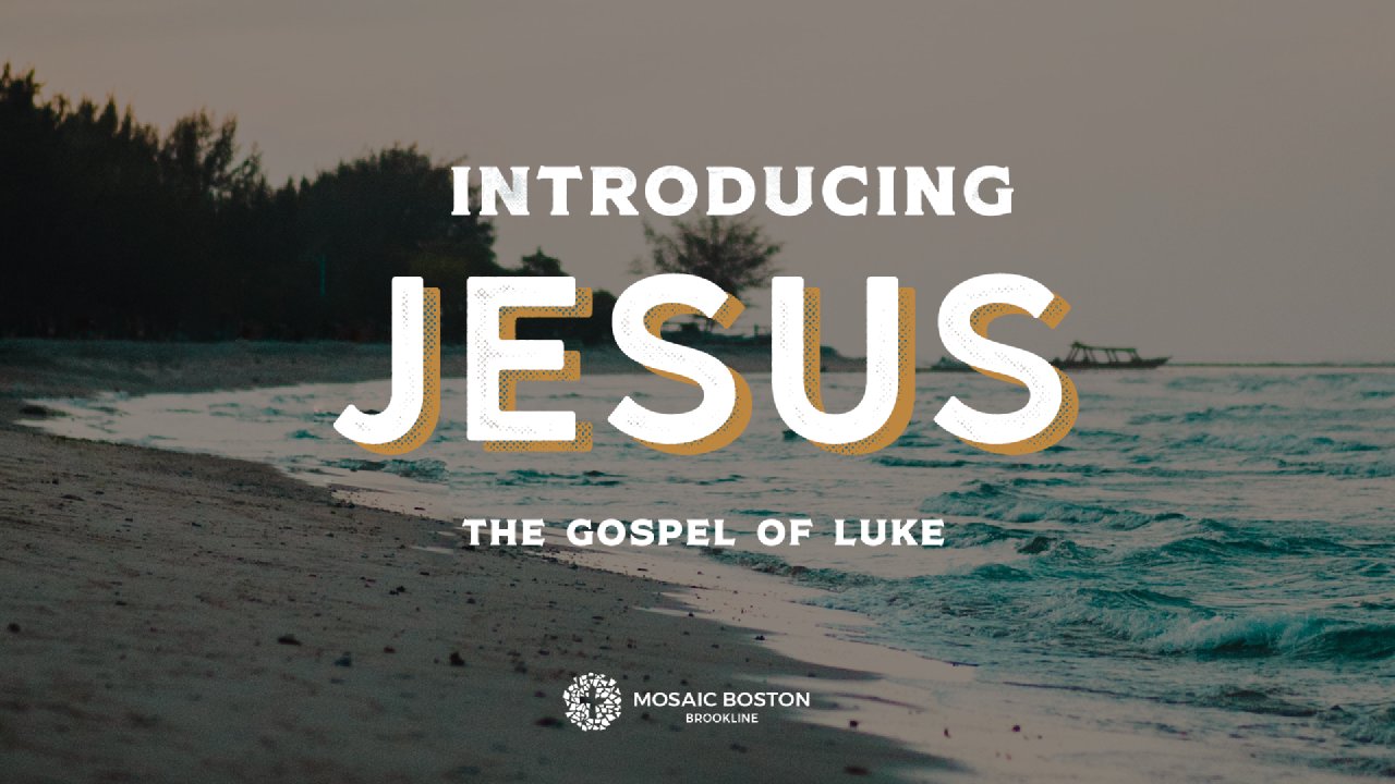 Introducing Jesus: The Gospel of Luke - Mosaic Boston Church App