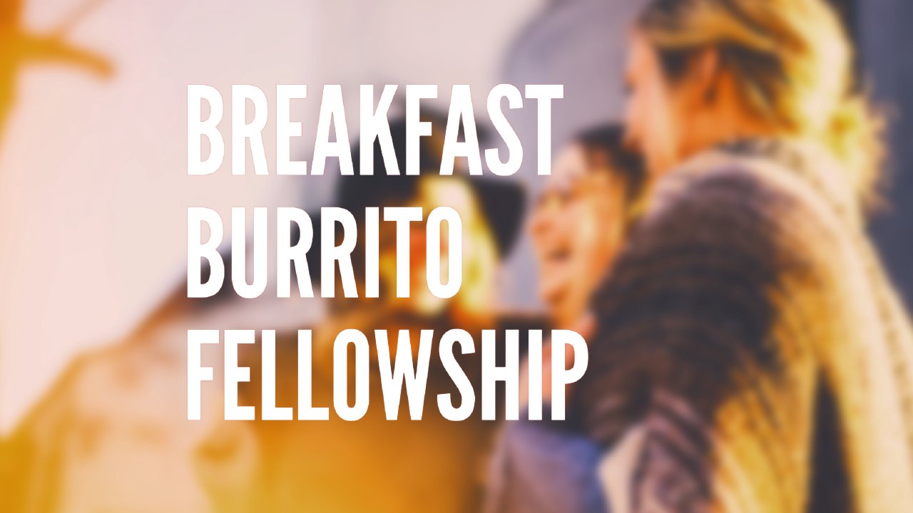 Breakfast Burrito Fellowship — Sunday, Sept 6, 9:00–9:30 a.m.