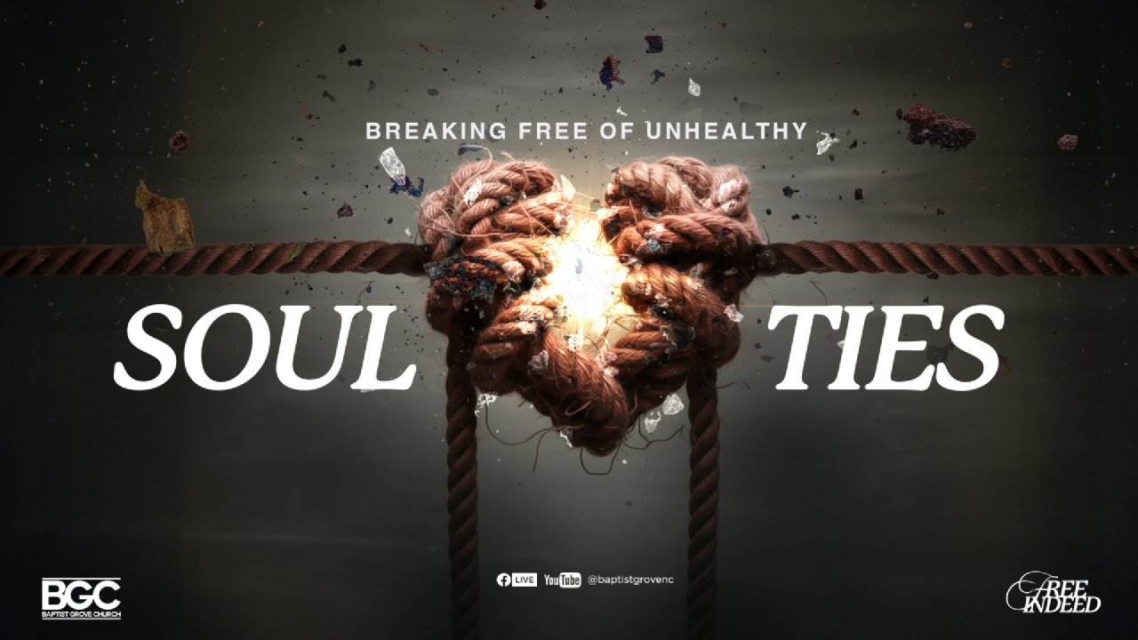 Breaking Free of Unhealthy Soul Ties - Baptist Grove Church