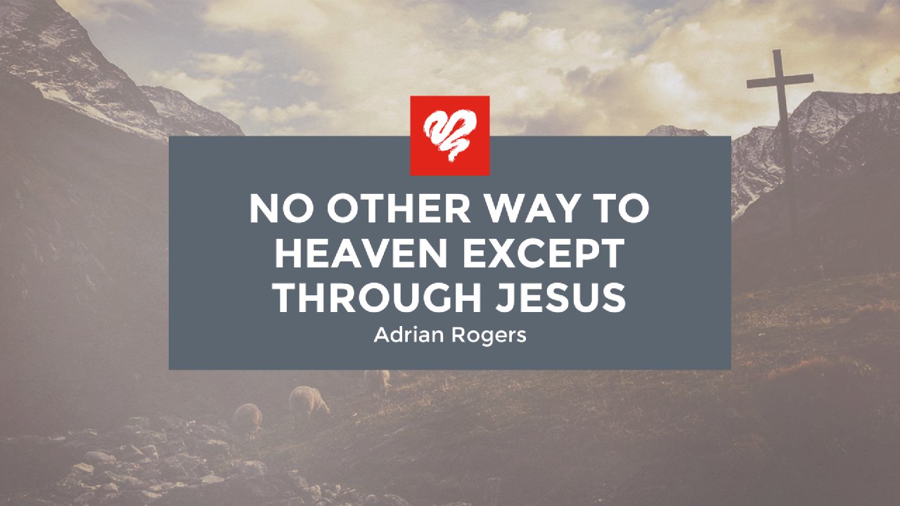 No Other Way To Heaven Except Through Jesus Love Worth Finding