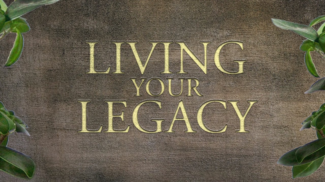 Living Your Legacy