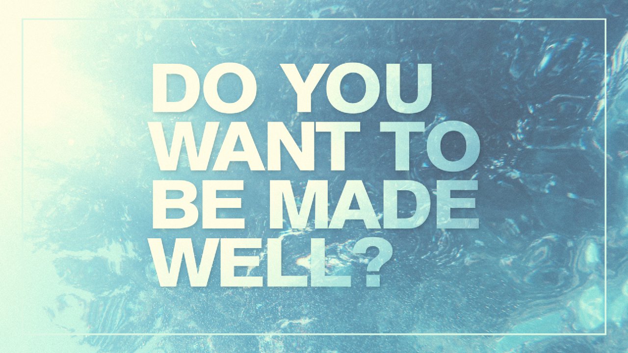 Do You Want To Be Made Well Harvest City Church