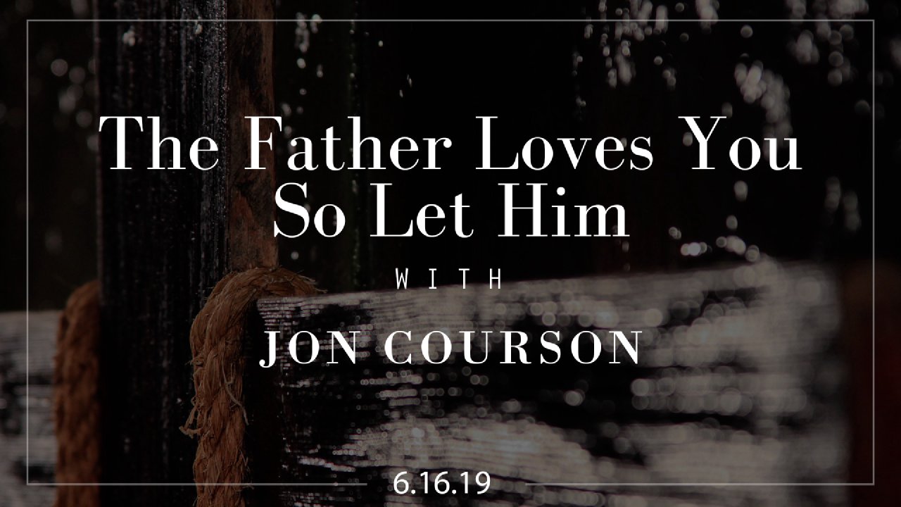 The Father Loves You So Let Him - Applegate Christian Fellowship