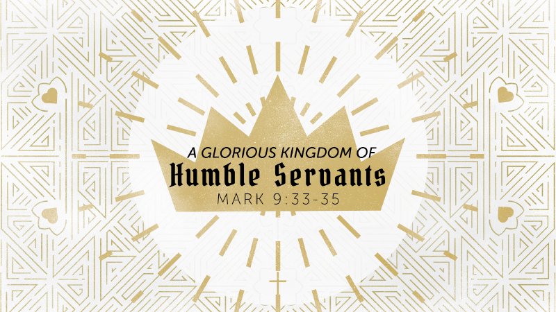 Mark 9:33-35 | A Glorious Kingdom Of Humble Servants | Rose Hill ...