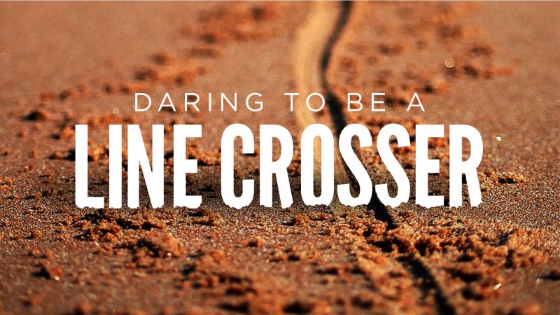 Line Crosser Daring To Be A Line Crosser | Grace Community Fellowship - Non ...