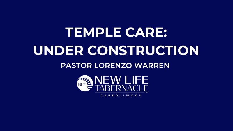 Temple Care: Under Construction | New Life Tabernacle UPC @ Carrollwood