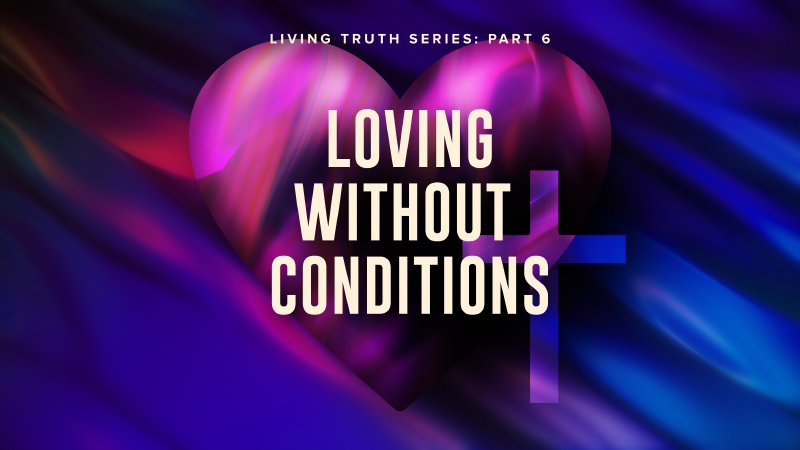 Loving Without Condition Living Truth Series Part 6: Loving Without Conditions | Pine Valley ...