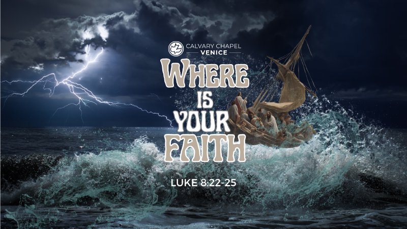 Where Is Your Faith (Luke 8:22-25) | Calvary Chapel Venice
