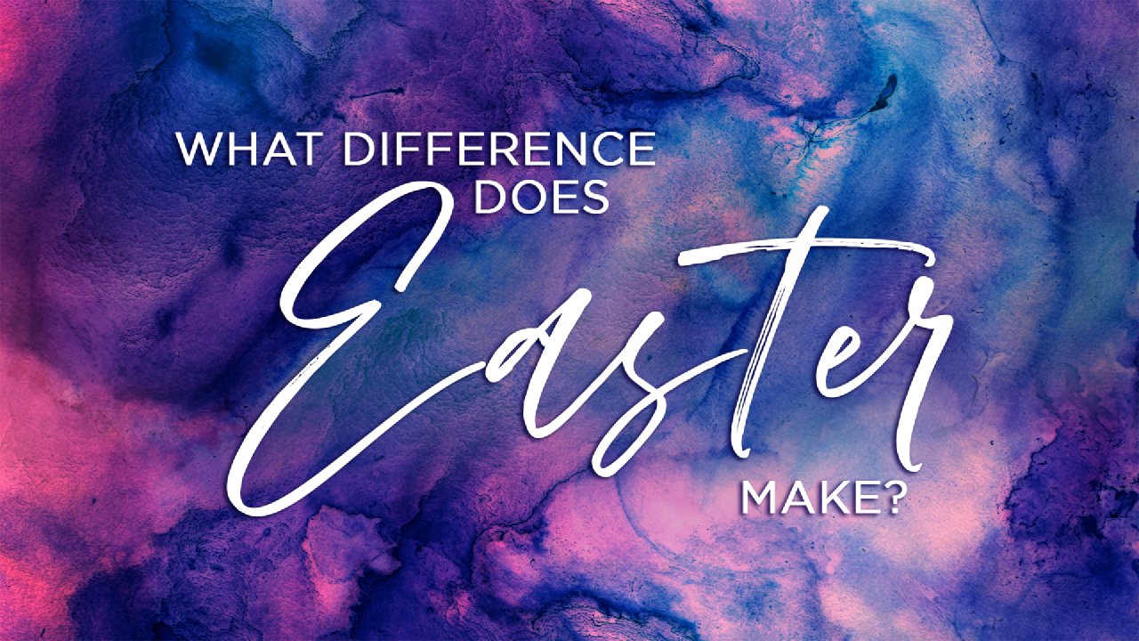 What Difference Does Easter Make? - Sarasota Baptist Church