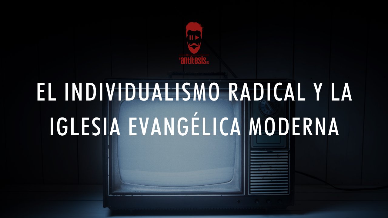 El individualismo radical y la iglesia evangélica moderna | Ira y Gracia