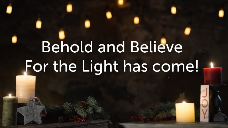 Have Beheld Behold and Believe for the Light has Come | South Hill Christian Church