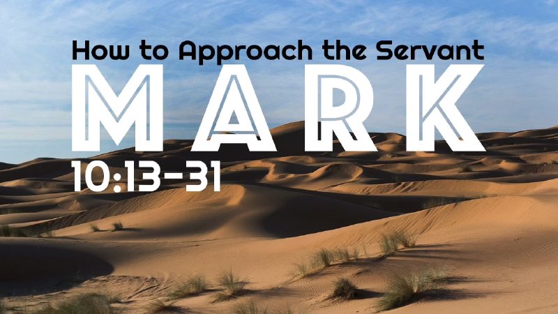 Mark 10:13-31 “How to Approach the Servant” | Calvary Solid Ground